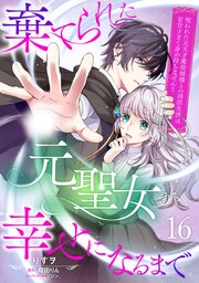 棄てられた元聖女が幸せになるまで～呪われた元天才魔術師様との同居生活は甘甘すぎて身が持ちません！！～【分冊版】