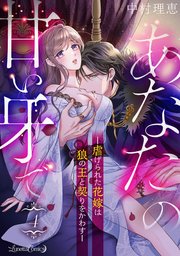 あなたの甘い牙で――虐げられた花嫁は狼の王と契りをかわす――【分冊版】