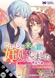 ヒロインが来る前に妊娠しました　詰んだはずの悪役令嬢ですが、どうやら違うようです（コミック） 分冊版 ： 20