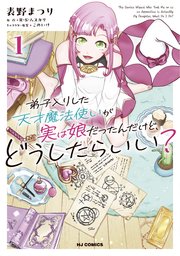 弟子入りした天才魔法使いが実は娘だったんだけど、どうしたらいい？