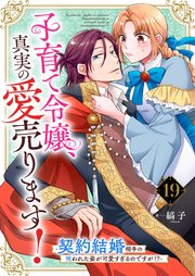 子育て令嬢、真実の愛売ります！―契約結婚相手の呪われた姿が可愛すぎるのですが！？―【単話】 19
