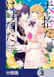 犬を拾った、はずだった。 わけありな二人の初恋事情【分冊版】 3