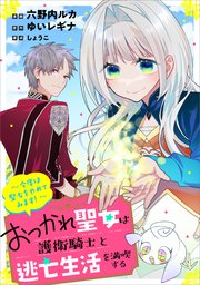 おつかれ聖女は護衛騎士と逃亡生活を満喫する ～今度は聖女をやめてみます！～【分冊版】（コミック）