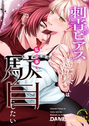 刺青ピアスの透真さんは私の事を駄目にしたい