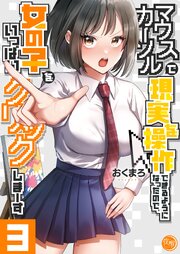 マウスカーソルで現実を操作できるようになったので、女の子をいっぱいクリックしまーす【フルカラー電子単行本版】３【コミックシーモア限定描き下ろし付き】