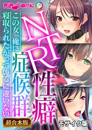 NTR性癖症候群 ～この女、俺に寝取られたがっているに違いない～【超合本シリーズ】 モザイク版