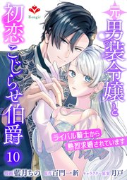元男装令嬢と初恋こじらせ伯爵～ライバル騎士から熱烈求婚されています～