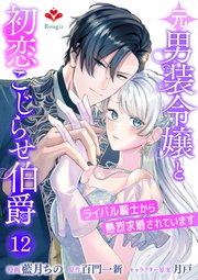 元男装令嬢と初恋こじらせ伯爵～ライバル騎士から熱烈求婚されています～