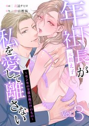 年下社長（元教え子）が私を愛して離さない～センセの全部は俺だけのもの～