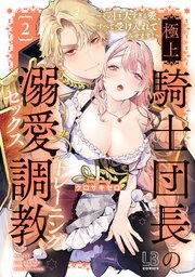極上騎士団長の溺愛調教～その巨大すぎる愛、すべて受け入れてみせます！～【コミックス版】