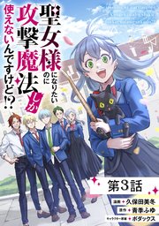 聖女様になりたいのに攻撃魔法しか使えないんですけど!?【単話版】