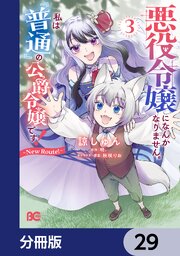 悪役令嬢になんかなりません。私は『普通』の公爵令嬢です！　～New Route！～【分冊版】　29
