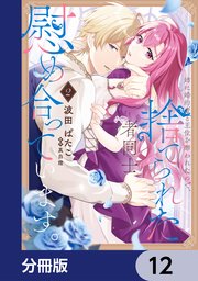 姉に婚約者と王位を奪われたので、捨てられた者同士慰め合っています。【分冊版】　12