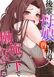 後輩母娘(おやこ)の再指導～俺の下で働かないか？【特別修正版】 1-5巻