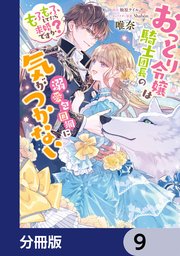 おっとり令嬢は騎士団長の溺愛包囲網に気がつかない もふもふしてたら求婚ですか？【分冊版】 9