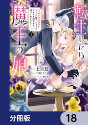 転生したら魔王の娘 うっかり最凶魔族をスキルで魅了しちゃって甘すぎる溺愛から逃げられません！【分冊版】　18