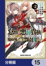 怠惰な悪辱貴族に転生した俺、シナリオをぶっ壊したら規格外の魔力で最凶になった【分冊版】　15