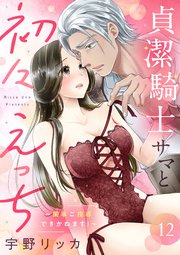 貞潔騎士サマと初々えっち ～閨事ご指導できかねます！～（12）