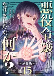 悪役令嬢になりましたが、何か？【分冊版】 15巻