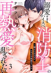 【ラブパルフェ】溺愛すぎるハイスペ消防士の再熱愛に乱されたい～鍛えたカラダでとろとろ発情セックス