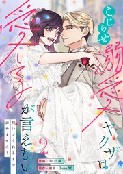 こじらせ溺愛ヤクザは愛してるが言えない～抱いてくれるまで諦めません！【電子単行本】