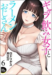 ギャラ飲み女子とラーメンおじさん（分冊版） 【第6話】