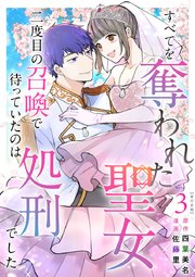 すべてを奪われた聖女～二度目の召喚で待っていたのは処刑でした～ 単行本版