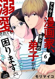 アラサー漫画家、美少年の弟子から溺愛されても困ります 6話
