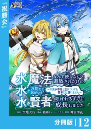 水魔法なんて使えないと追放されたけど、水が万能だと気がつき水の賢者と呼ばれるまでに成長しました～今更水不足と泣きついても簡単には譲れません～【分冊版】