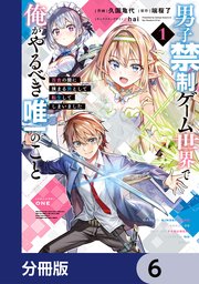 男子禁制ゲーム世界で俺がやるべき唯一のこと【分冊版】 6