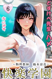 快楽学園　どすけべ先生とハメ放題！６ ～物理教師　橋本凛花～