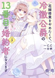花嫁修業をやめたくて、冷徹公爵の13番目の婚約者になります（5）