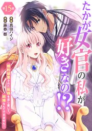 たかが女官の私が好きなの！？　婚約破棄された姫様を差し置いて、結婚なんてできません！15