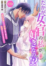 たかが女官の私が好きなの！？　婚約破棄された姫様を差し置いて、結婚なんてできません！18