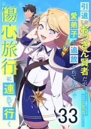引退したおっさん賢者だが愛弟子が追放されてきたので傷心旅行に連れて行く ～スローライフな旅のつもりが、なぜか世界最強の師弟になっていた～ 33巻