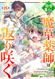 田舎暮らしの魔草薬師は返り咲く～不正はびこる元職場を解雇されたので独立したら、なぜか各界の超一流たちが集まってきました～【分冊版】8巻