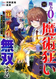 魔力0でも魔術狂いだったので、第二の人生では無双する～俺だけ知っている魔術知識で極大魔法をぶっ放す～【分冊版】16巻