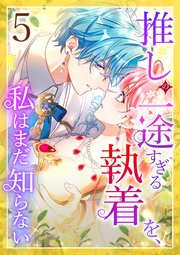 推しの一途すぎる執着を、私はまだ知らない