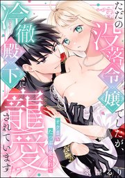 ただの没落令嬢でしたが、冷徹殿下に寵愛されています!? オクまでたっぷり愛されて（単話版）