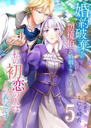婚約破棄され辺境伯との婚姻を命じられましたが、私の初恋の人はその義父です【単話版】 5話