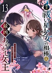 薄幸祓い屋少女の相棒は最凶あやかし女王～なりゆきで御曹司と偽装婚約も始めました～【単話版】（１３）