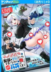 ネットアイドルの配信を手伝っていたマネージャーの俺、なぜかバズってしまう(話売り)　#9