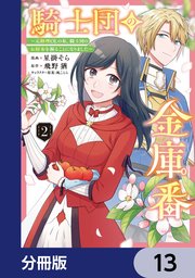 騎士団の金庫番 ～元経理ОＬの私、騎士団のお財布を握ることになりました～【分冊版】　13