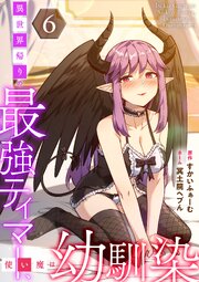 異世界帰りの最強テイマー、使い魔は幼馴染～【単行本版】 6巻