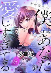 僕はあなたを愛しすぎてる　分冊版（６）