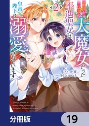 前世が伝説の大魔女だった不遇聖女は皇帝陛下に溺愛されています【分冊版】　19