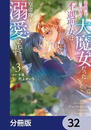 前世が伝説の大魔女だった不遇聖女は皇帝陛下に溺愛されています【分冊版】