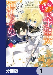 追放上等！ 天才聖女のわたくしは、どこでだろうと輝けますので。【分冊版】 1