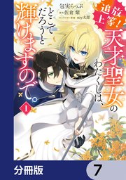 追放上等！ 天才聖女のわたくしは、どこでだろうと輝けますので。【分冊版】 7