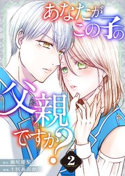 あなたがこの子の父親ですか？【特装版】